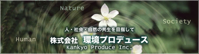 人・社会・自然の共生を目指して　株式会社環境プロデュース　Kankyo Produce Inc.